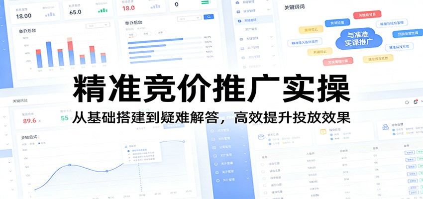 精准竞价推广实操:从基础搭建到疑难解答,高效提升投放效果选优云网创选优云网创