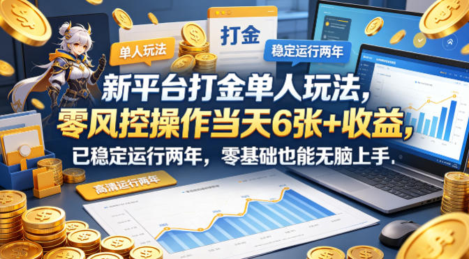 新平台打金单人玩法，零风控操作当天6张+收益，已稳定运行两年，零基础也能无脑上手【揭秘】选优云网创选优云网创