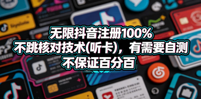 无限抖音注册100%不跳核对技术(听卡)，有需要自测，不保证百分百选优云网创选优云网创