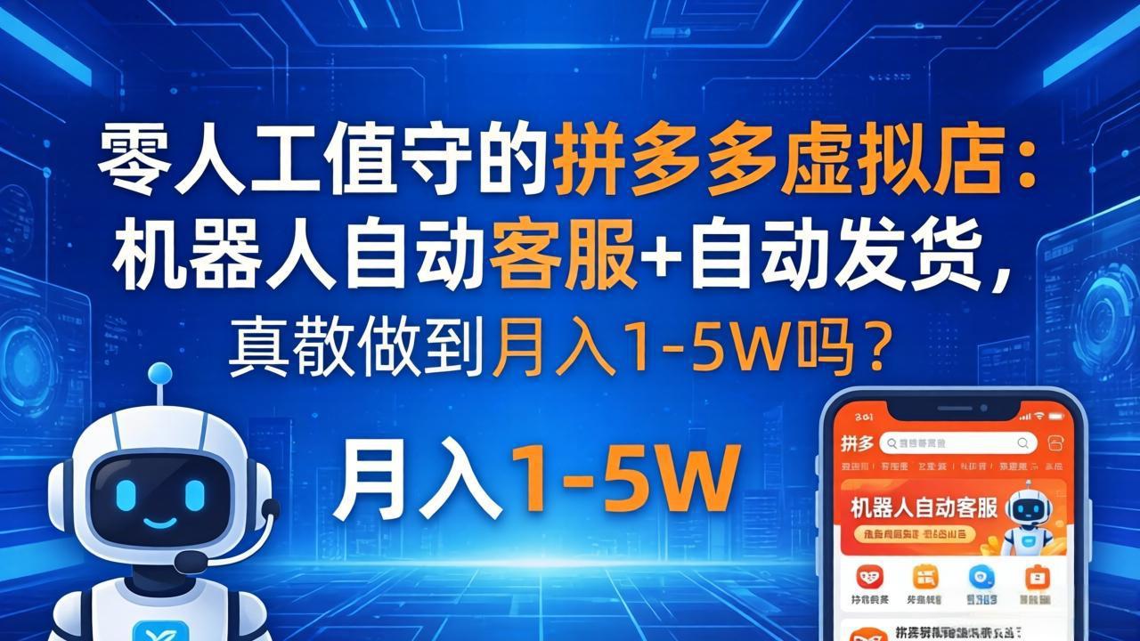 零人工值守的拼多多虚拟店:机器人自动客服+ 自动发货,真能做到月入 1-5W 吗?选优云网创选优云网创