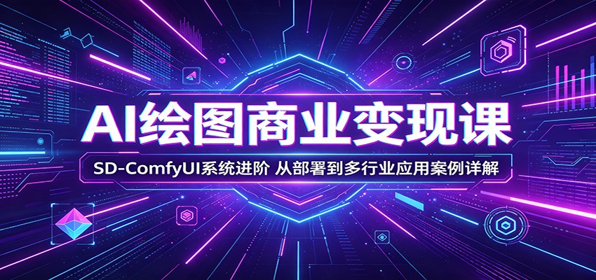 AI绘图商业变现课：SD-ComfyUI系统进阶，从部署到多行业应用案例详解选优云网创选优云网创