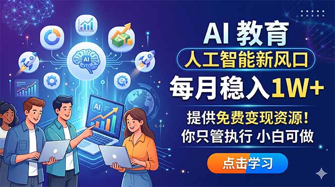 AI 教育人工智能新风口,每月稳入1W+,提供免费变现资源!你只管执行 小白可做选优云网创选优云网创