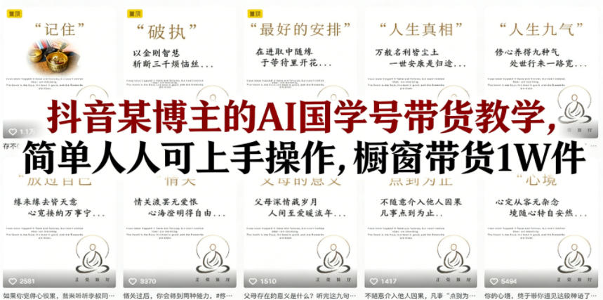 抖音某博主的AI国学号带货教学,简单人人可上手操作,橱窗带货1W件选优云网创选优云网创