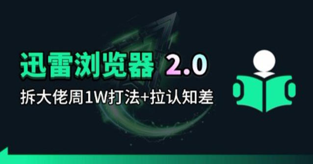 迅雷浏览器项目2.0_拆个大佬周1W的打法选优云网创选优云网创