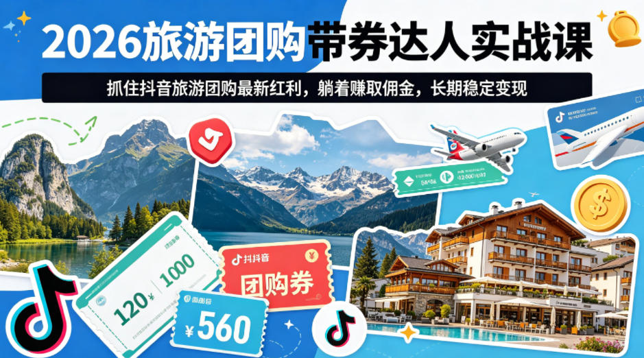 2026旅游团购带券达人实战课,抓住抖音旅游团购最新红利,躺着賺取佣金,长期稳定变现选优云网创选优云网创