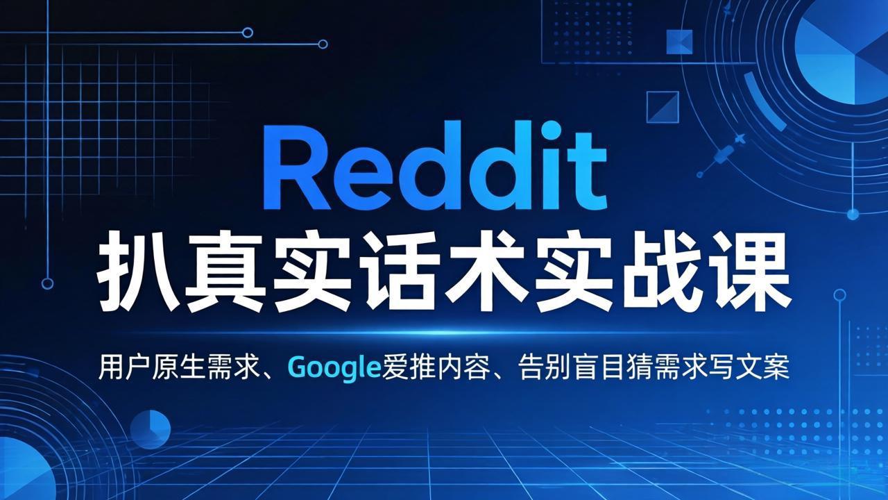 Reddit 扒真实话术实战课:用用户原生需求做 Google 爱推内容,告别盲目猜需求写文案选优云网创选优云网创