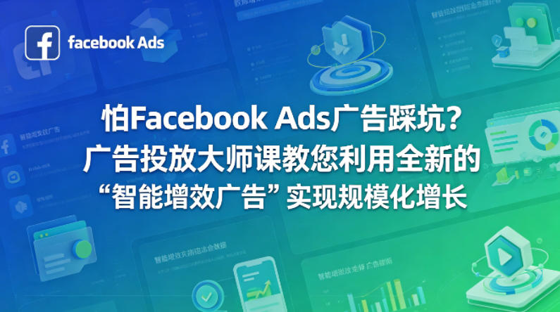 怕Facebook Ads广告踩坑?广告投放大师课教您利用全新的“智能增效广告”实现规模化增长【原创双语字幕】选优云网创选优云网创