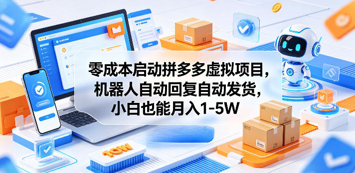 零成本启动拼多多虚拟项目,机器人自动回复自动发货,小白也能月入1-5W【揭秘】选优云网创选优云网创