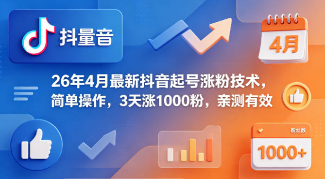26年4月最新抖音起号涨粉技术,简单操作,3天涨1000粉,亲测有效选优云网创选优云网创