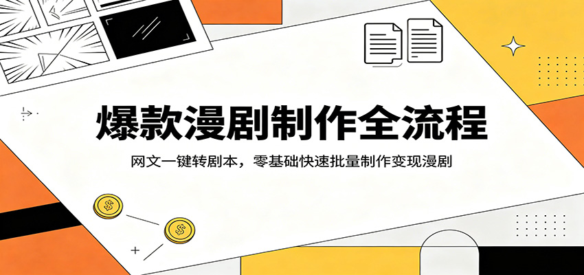 爆款漫剧制作全流程:网文一键转剧本,零基础快速批量制作变现漫剧选优云网创选优云网创