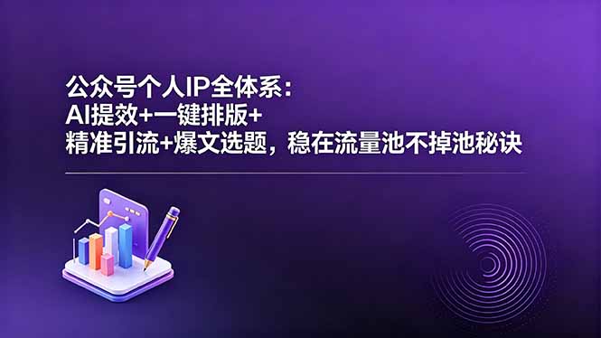 公众号个人IP全体系:AI提效+一键排版+精准引流+爆文选题,稳在流量池不掉池秘诀选优云网创选优云网创