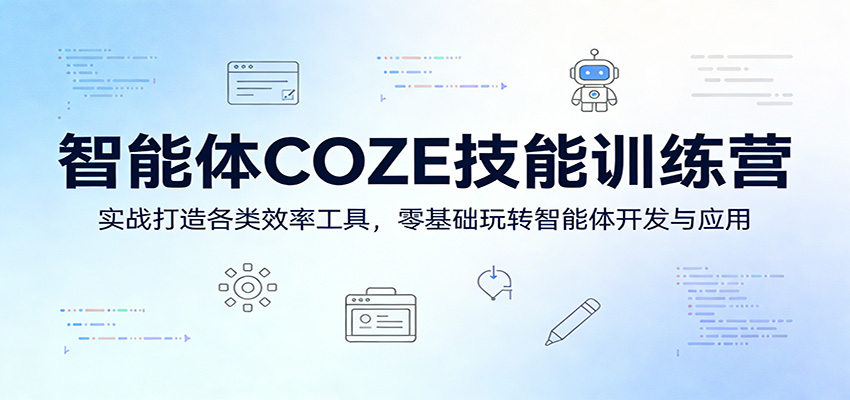 智能体COZE技能训练营:实战打造各类效率工具,零基础玩转智能体开发与应用选优云网创选优云网创