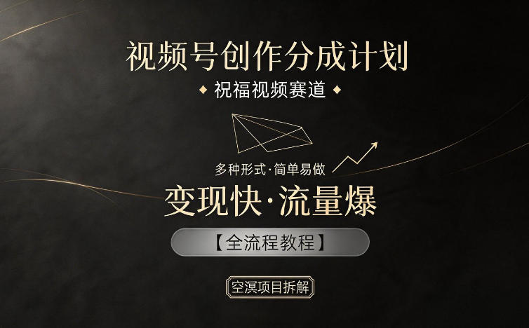视频号创作分成计划,祝福视频赛道,多种制作形式,简单易做,变现快流量爆【全流程教程】选优云网创选优云网创