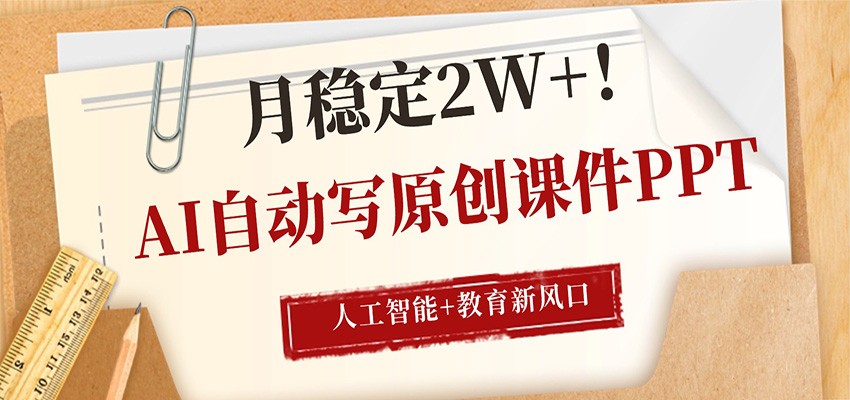 AI自动写原创课件PPT，人工智能+教育新AI风口，月稳定2W+选优云网创选优云网创