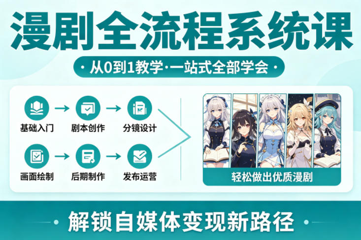 漫剧全流程系统课,从0到1教学,一站式全部学会,轻松做出优质漫剧,解锁自媒体变现新路径选优云网创选优云网创