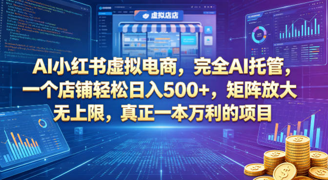 AI小红书虚拟电商,完全AI托管,一个店铺轻松日入500+,矩阵放大无上限,真正一本万利的项目【揭秘】选优云网创选优云网创