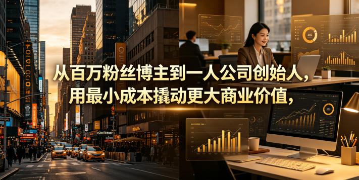 从百万粉丝博主到一人公司创始人,用最小成本撬动更大商业价值选优云网创选优云网创