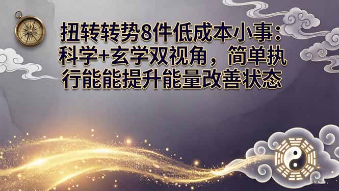 某付费文章:扭转运势8件低成本小事:科学+玄学双视角,简单执行就能提升能量改善状态选优云网创选优云网创