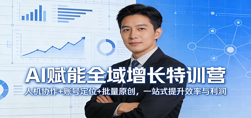 AI赋能全域增长特训营:人机协作+账号定位+批量原创,一站式提升效率与利润选优云网创选优云网创