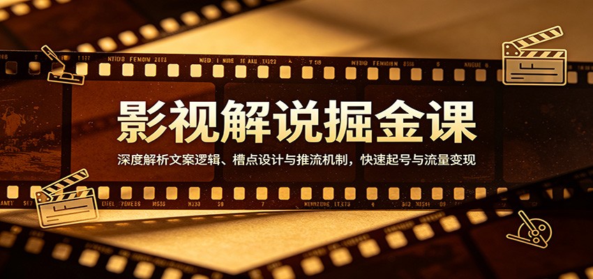影视解说掘金课:深度解析文案逻辑、槽点设计与推流机制,快速起号与流量变现选优云网创选优云网创
