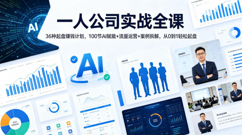 一人公司实战全课|36种起盘賺钱计划,100节AI赋能+流量运营+案例拆解,从0到1轻松起盘选优云网创选优云网创