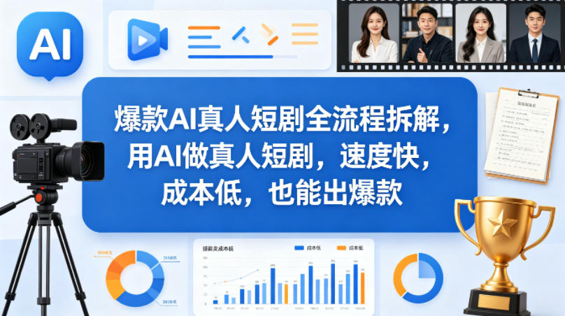 爆款AI真人短剧全流程拆解,用AI做真人短剧,速度快,成本低,也能出爆款选优云网创选优云网创