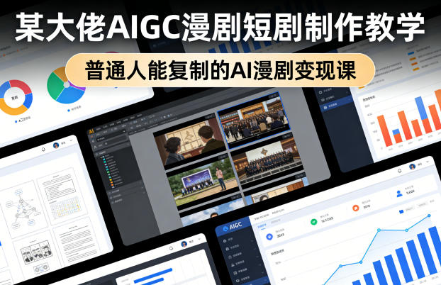 某大佬AIGC漫剧短剧制作教学，普通人能复制的AI漫剧变现课选优云网创选优云网创