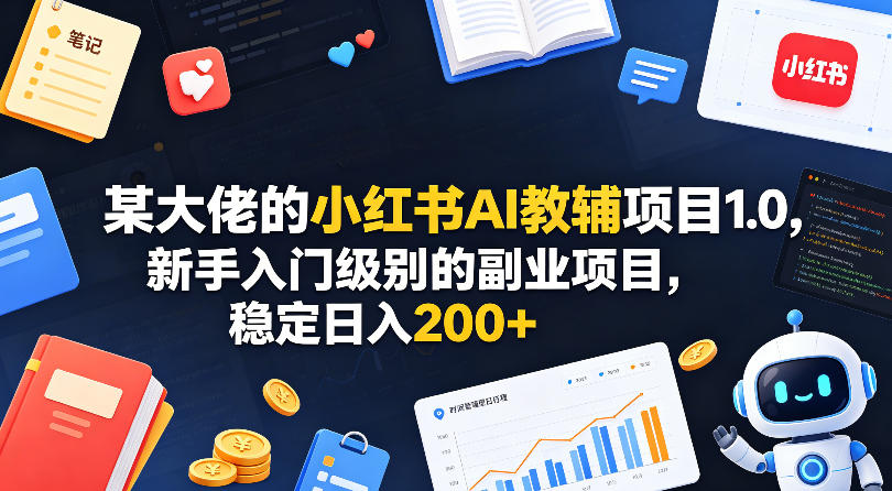 某大佬的小红书AI教辅项目1.0，新手入门级别的副业项目，稳定日入200+选优云网创选优云网创