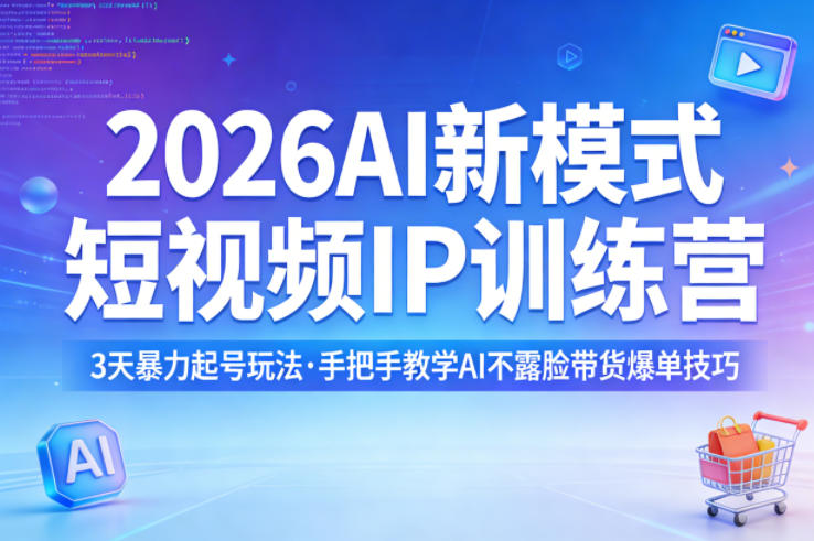 2026AI新模式短视频IP训练营,3天暴力起号玩法,手把手教学AI不露脸带货爆单技巧(更新)选优云网创选优云网创