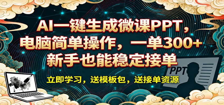 AI 一键生成微课PPT，电脑简单操作，一单 300+，新手也能稳定接单选优云网创选优云网创